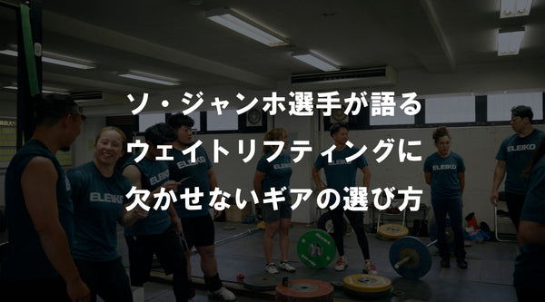 ソ・ジャンホ選手が語るウェイトリフティングに欠かせないギアの選び方